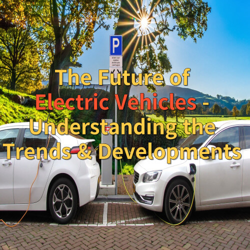 The Future of Electric Vehicles Understanding the Trends